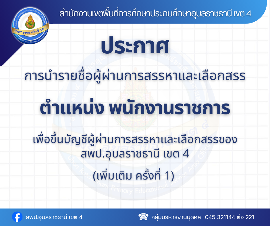 ประกาศการนำขึ้นบัญชีผู้ผ่านการสรรหาและเลือกสรรเพื่อจ้างเป็นพนักงานราชการ เพื่อขึ้นบัญชีผู้ผ่านการสรรหาและเลือกสรรของ สพป.อุบลราชธานี เขต 4 (เพิ่มเติมครั้งที่ 1)